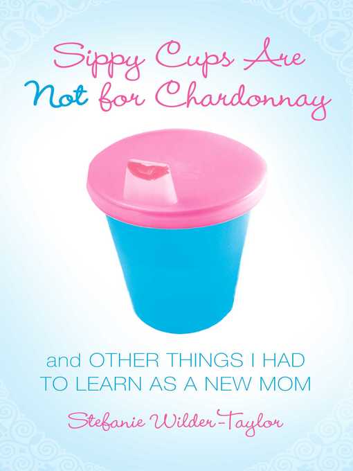 Title details for Sippy Cups Are Not for Chardonnay by Stefanie Wilder-Taylor - Available